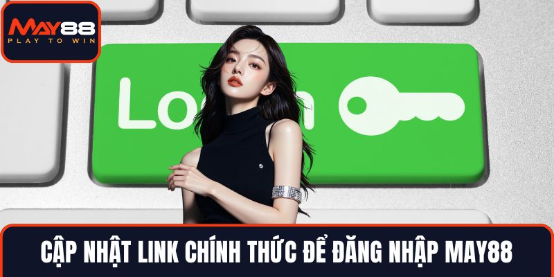 Cập nhật link chính thức để đăng nhập MAY88