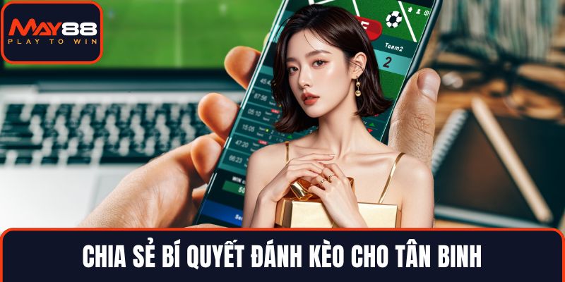 Chia sẻ bí quyết đánh kèo cho tân binh