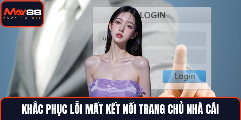 Khắc phục lỗi mất kết nối trang chủ nhà cái