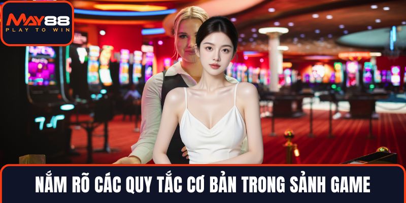 Nắm rõ các quy tắc cơ bản trong sảnh game