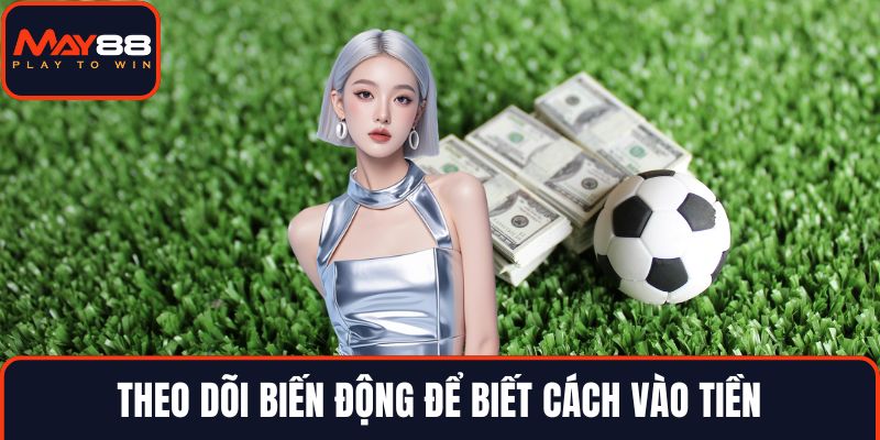 Theo dõi biến động để biết cách vào tiền