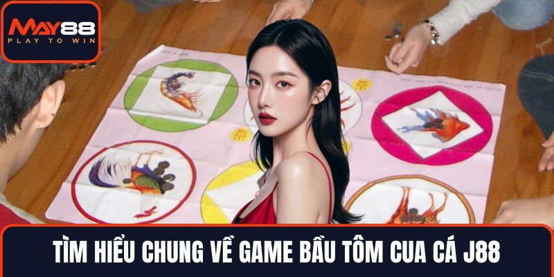 Tìm hiểu chung về game bầu tôm cua cá J88