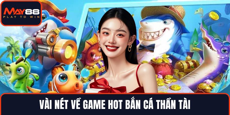 Vài nét về game hot bắn cá thần tài